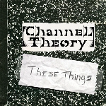 CHANNEL THEORY - These Things (2009)